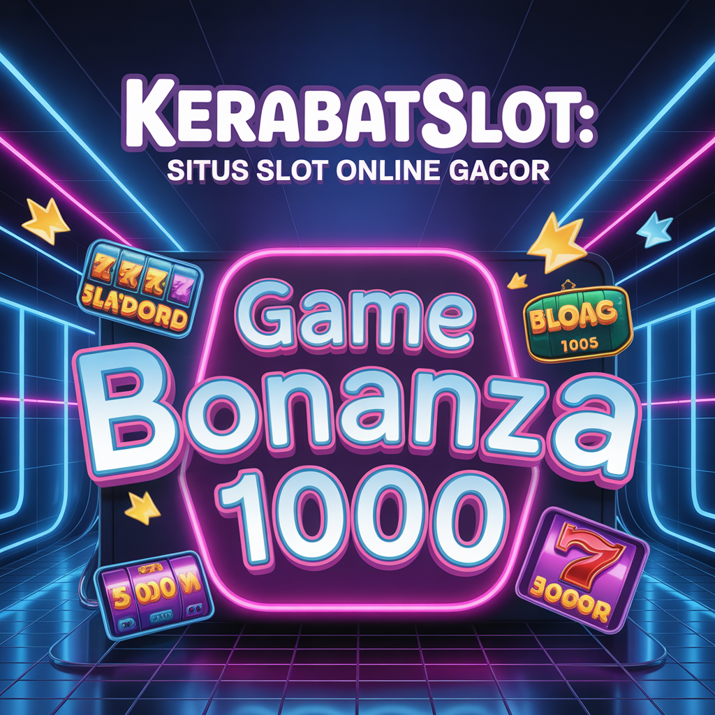 KERABATSLOT: Situs Slot Online Gacor dengan Game Bonanza 1000